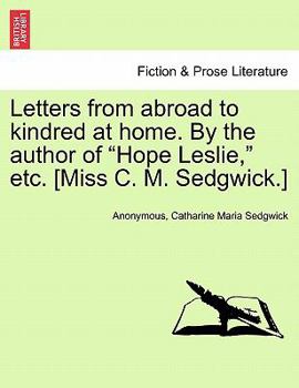 Paperback Letters from Abroad to Kindred at Home. by the Author of Hope Leslie, Etc. [Miss C. M. Sedgwick.] Book