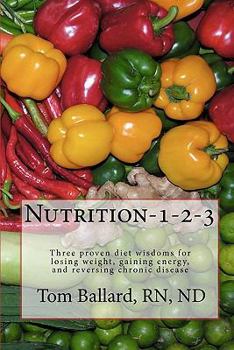 Paperback Nutrition-1-2-3: Three proven diet wisdoms for losing weight, gaining energy, and reversing aging Book