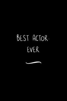 Best Actor. Ever: Funny Office Notebook/Journal For Women/Men/Coworkers/Boss/Business Woman/Funny office work desk humor/ Stress Relief Anger Management Journal(6x9 inch)