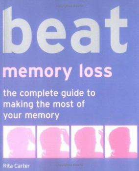 Paperback Beat Memory Loss: The Complete Guide to Making the Most of Your Memory. Rita Carter Book