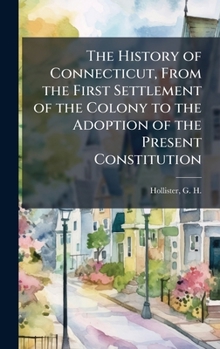 The History of Connecticut, From the First Settlement of the Colony to the Adoption of the Present Constitution