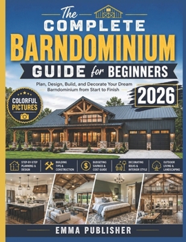 Paperback The Complete Barndominium Guide for Beginners: Plan, Design, and Decorate Your Dream Barndominium from Start to Finish Book
