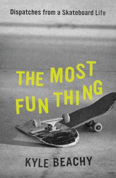 Hardcover The Most Fun Thing: Dispatches from a Skateboard Life Book