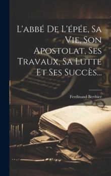 Hardcover L'abbé De L'épée, Sa Vie, Son Apostolat, Ses Travaux, Sa Lutte Et Ses Succès... [French] Book