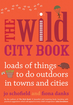 Paperback The Wild City Book: Fun Things to Do Outdoors in Towns and Cities Book