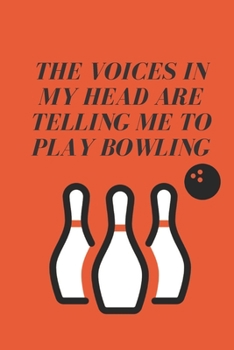 bowling journal - The voices in my head are telling me to play bowling: cover -lined 120 pages writing notebook diary