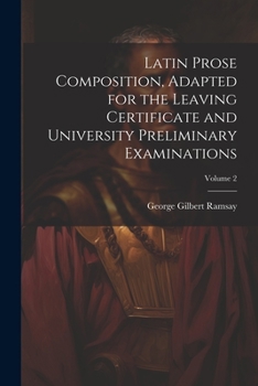 Paperback Latin Prose Composition, Adapted for the Leaving Certificate and University Preliminary Examinations; Volume 2 Book