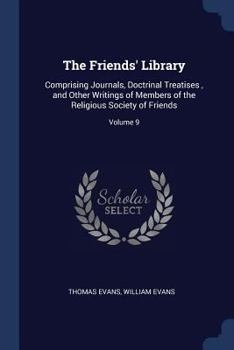 Paperback The Friends' Library: Comprising Journals, Doctrinal Treatises, and Other Writings of Members of the Religious Society of Friends; Volume 9 Book