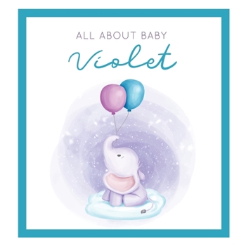 Paperback All About Baby Violet: The Perfect Personalized Keepsake Journal for Baby's First Year - Great Baby Shower Gift [Soft Baby Elephant] Book