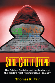 Paperback Some Call It Utopia: The Origins, Doctrine and Implications of the World's Most Misunderstood Ideology Book