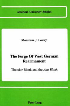 Hardcover The Forge of West German Rearmament: Theodor Blank and the Amt Blank Book