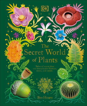 Hardcover The Secret World of Plants: Tales of More Than 100 Remarkable Flowers, Trees, and Seeds Book