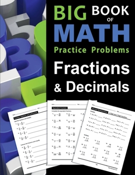 Paperback Big Book of Math Practice Problems Fractions and Decimals: Practice Workbook on Fractions and Decimals with Solutions - Includes Fraction and Decimal ... Comparing, Rounding, Percent and more Book