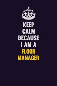 Paperback Keep Calm Because I Am A Floor Manager: Motivational and inspirational career blank lined gift notebook with matte finish Book