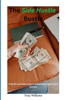 Paperback The Side Hustle Bustle: 10 Quick and Easy Ways to Supplement Your 9 to 5 Income Book