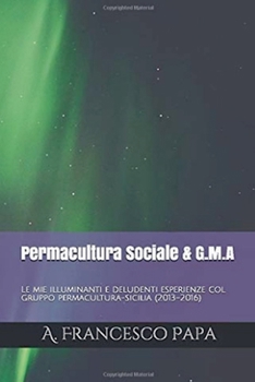 Permacultura Sociale & Gruppi di Mutuo-Aiuto - Le mie illuminanti e deludenti esperienze col gruppo permacultura-sicilia (2013-2016) (Italian Edition)