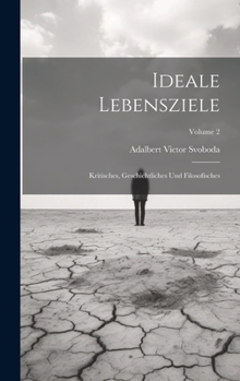 Ideale Lebensziele: Kritisches, Geschichtliches Und Filosofisches; Volume 2