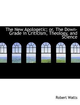 Hardcover The New Apologetic; Or, the Down-Grade in Criticism, Theology, and Science [Large Print] Book