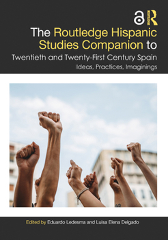 The Routledge Hispanic Studies Companion to Twentieth and Twenty-First Century Spain: Ideas, Practices, Imaginings (Routledge Companions to Hispanic and Latin American Studies)
