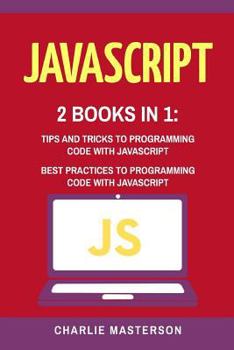 Paperback JavaScript: 2 Books in 1: Tips and Tricks + Best Practices to Programming Code with JavaScript Book