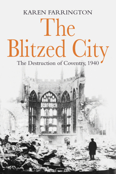 Hardcover The Blitzed City: The Destruction of Coventry, 1940 Book