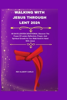 Paperback Walking with Jesus Through Lent 2024: 40 DAYS LENTEN DEVOTIONAL Discover The Power Of Lenten Reflection, Prayer, And Spiritual Growth As You Walk Hand Book