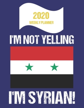 Paperback 2020 Weekly Planner I'm Not Yelling I'm Syrian: Funny Syria Flag Quote Dated Calendar With To-Do List Book