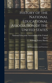 History of the National Educational Association of the United States: Its Organization and Functions