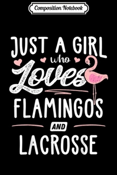 Composition Notebook: Just A Girl Who Loves Flamingos And Lacrosse Gift Flamingo  Journal/Notebook Blank Lined Ruled 6x9 100 Pages