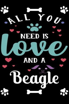 All You Need Is Love And A Beagle: Cute Beagle Lined journal Notebook, Great Accessories & Gift Idea for Beagle Owner & Lover. Lined journal Notebook With An Inspirational Quote.