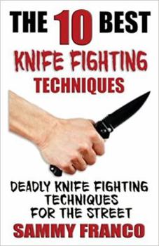 Paperback The 10 Best Knife Fighting Techniques: Deadly Knife Fighting Techniques for the Street Book