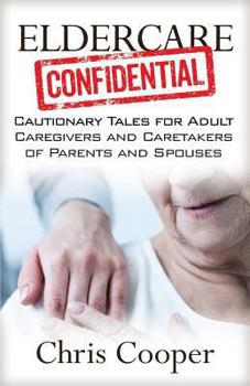 Paperback Eldercare Confidential: Cautionary Tales for Adult Caregivers and Caretakers of Parents and Spouses Book