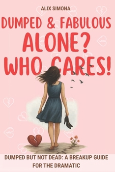 Paperback Dumped & Fabulous: Alone? Who Cares!: Dumped But Not Dead: A Breakup Guide for the Dramatic Book