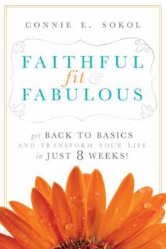 Paperback Faithful, Fit & Fabulous: Get Back to Basics and Transform Your Life - in just 8 Weeks Book