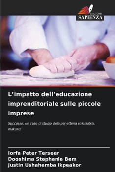 L’impatto dell’educazione imprenditoriale sulle piccole imprese: Successo: un caso di studio della panetteria solomatrix, makurdi (Italian Edition)