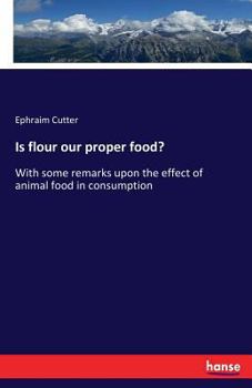 Paperback Is flour our proper food?: With some remarks upon the effect of animal food in consumption Book