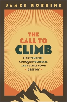 Hardcover The Call to Climb: Find Your Path, Conquer Your Fears, and Fulfill Your Destiny Book