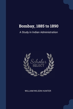 Paperback Bombay, 1885 to 1890: A Study in Indian Administration Book