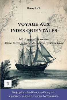 Voyage aux Indes Orientales: Réécriture intégrale en français moderne du récit de voyage "Discours du voyage des François aux Indes Orientales" de ... de Laval. (Asie Profonde) (French Edition)