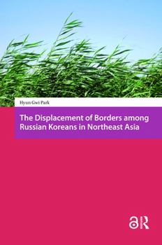 Hardcover The Displacement of Borders Among Russian Koreans in Northeast Asia Book