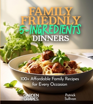 Paperback Family-Friendly 5-Ingredients Dinners: Affordable Family Recipes for Every Occasion, 100+ Recipes For a Quick, Tasty, and Simple Meal, Pictures Includ [Large Print] Book