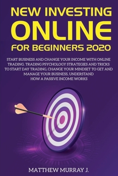 New Investing Online for Beginners 2020: Start Business and Change Your Income with Online Trading. Trading Psychology Strategies and Tricks to Start Day Trading, Change Your Mindset.
