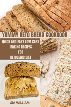 Paperback Yummy Keto Bread Cookbook: Quick and Easy Low-Carb Baking Recipes for Ketogenic Diet Book