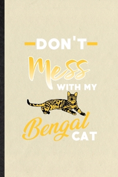 Paperback Don't Mess with My Bengal Cat: Blank Funny Pet Kitten Cat Lined Notebook/ Journal For Bengal Cat Owner, Inspirational Saying Unique Special Birthday Book