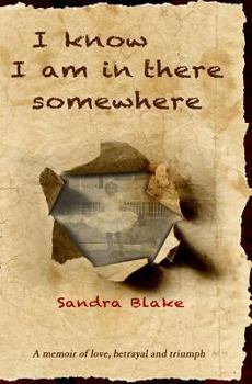 I Know I Am in There Somewhere: A Memoir of Love, Betrayal and Triumph