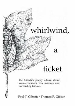 Paperback whirlwind, a ticket: the Cicada's poetry album about counter-seances, wise maniacs, and succeeding failures. Book