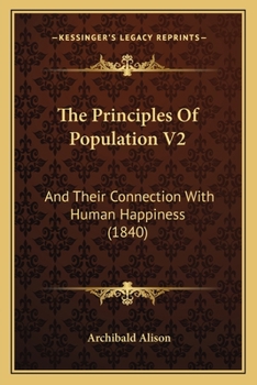 Paperback The Principles Of Population V2: And Their Connection With Human Happiness (1840) Book
