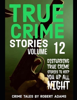 Paperback True Crime Stories: VOLUME 12: A collection of fascinating facts and disturbing details about infamous serial killers and their horrific c Book