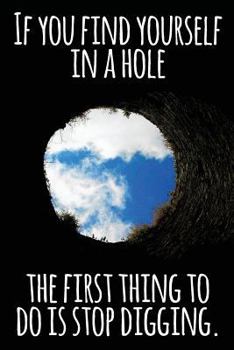 Paperback If You Find Yourself in a Hole the First Thing to Do Is Stop Digging: Daily Sobriety Journal for Addiction Recovery Alcoholics Anonymous, Narcotics Re Book