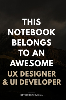 Paperback THIS JOURNAL BELONGS TO AN AWESOME UX Designer & UI Developer Notebook / Journal 6x9 Ruled Lined 120 Pages: for UX Designer & UI Developer 6x9 noteboo Book